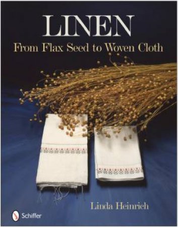 Linen: From Flax Seed to Woven Cloth by HEINRICH LINDA