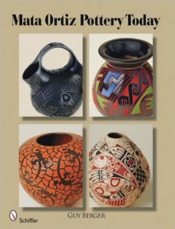 Mata Ortiz Pottery Today by BERGER GUY