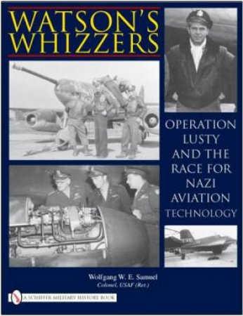 Watson's Whizzers: eration Lusty and the Race for Nazi Aviation Technology by SAMUEL WOLFGANG W.E.