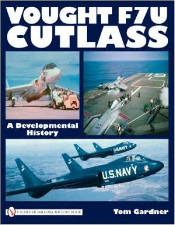 Vought F7u Cutlass: A Develmental History by GARDNER TOM