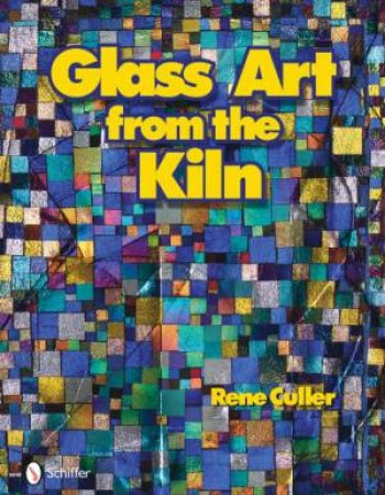 Glass Art From the Kiln by CULLER RENE