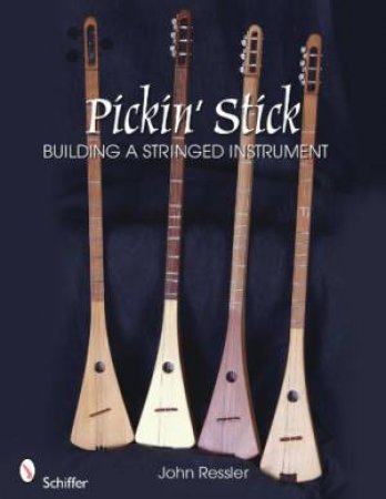 Pickin' Stick: Building a Stringed Instrument by RESSLER JOHN