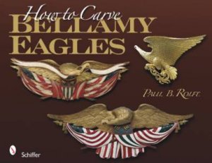 How to Carve Bellamy Eagles by ROLFE PAUL B.