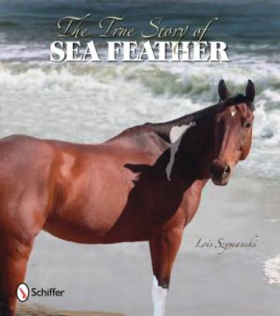 True Story of Sea Feather by SZYMANSKI LOIS K.