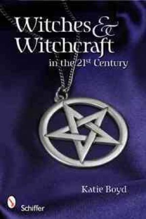 Witches and Witchcraft in the 21st Century by BOYD KATIE