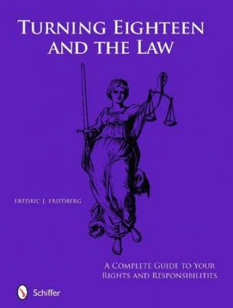 Turning Eighteen and the Law: A Complete Guide to your New Rights and Responsibilities by FRIEDBERG FREDRIC J.