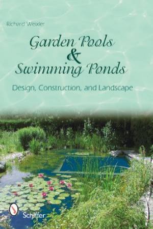 Garden Pools and Swimming Ponds: Design, Construction, and Landscape by WEIXLER RICHARD