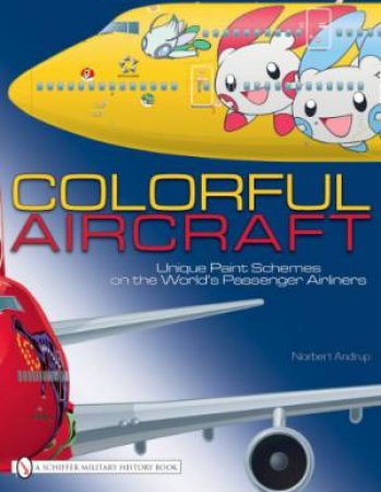 Colorful Aircraft: Unique Paint Schemes on the World's Passenger Airliners by ANDRUP NORBERT