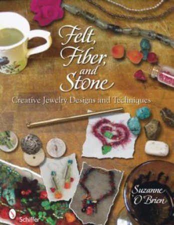 Felt, Fiber, and Stone: Creative Jewelry Designs and Techniques by O'BRIEN SUZANNE