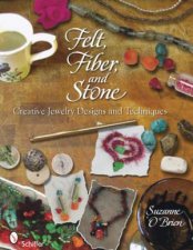 Felt Fiber and Stone Creative Jewelry Designs and Techniques