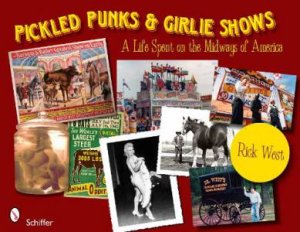 Pickled Punks and Girlie Shows: A Life Spent on the Midways of America by WEST RICK