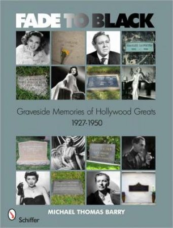 Fade to Black: Graveside Memories of Hollywood Greats 1927 û 1950 by BARRY MICHAEL THOMAS