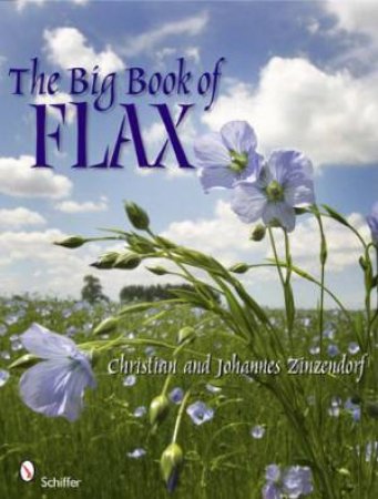 Big Book of Flax: A Compendium of Facts, Art, Lore, Projects and Song by ZINZENDORF CHRISTIAN AND JOHANNES