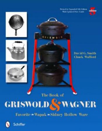 Book of Griswold and Wagner: Favorite * Wapak * Sidney Hollow Ware by SMITH DAVID G.