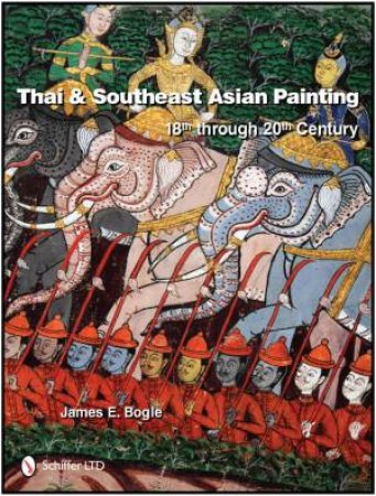 Thai and Southeast Asian Painting: 18th through 20th Century by BOGLE JAMES E.