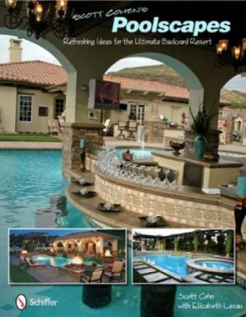 Scott Cohen's Poolscapes: Refreshing Ideas for the Ultimate Backyard Resort by COHEN  SCOTT