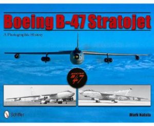 Boeing B-47 Stratojet: A Photographic History by NATOLA MARK