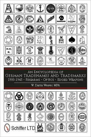 An Encycledia of German Tradenames and Trademarks 1900-1945: Firearms, tics, Edged Weapons by WEAVER MPA W. DARRIN