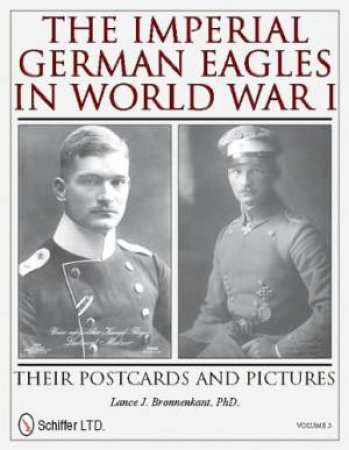 Imperial German Eagles in World War I: Their Ptcards and Pictures - Vol 3 by BRONNENKANT PHD LANCE J.