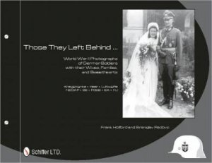 They Left Behind: World War II Photographs of German Soldiers with their Wives, Families, and Sweethearts - Kriegsmarine, Heer, Luftwaffe, NSDAP by HOLFORD FRANK