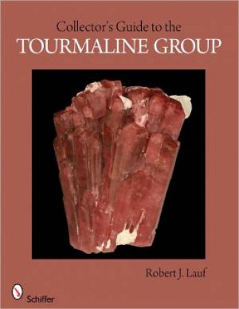 Collector's Guide to the Tourmaline Group by LAUF ROBERT J.