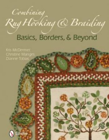 Combining Rug Hooking and Braiding: Basics, Borders, and Beyond by CHRISTINE MANGES, AND DIANNE TOBIAS KRI MCDERMET