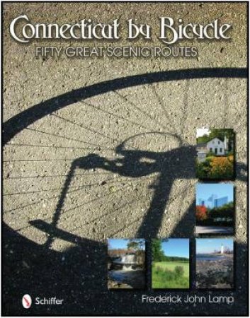 Connecticut by Bicycle: Fifty Great Scenic Routes by LAMP FREDERICK JOHN