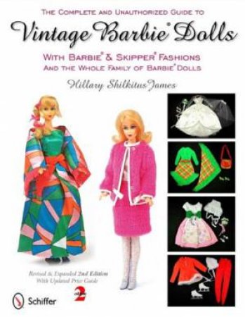 Complete and Unauthorized Guide to Vintage Barbie Dolls With Barbie and Skipper Fashions and the Whole Family of Barbie Dolls by JAMES HILLARY SHILKITUS