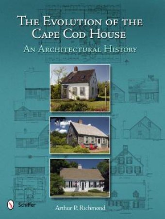 Evolution of the Cape Cod House: An Architectural History by RICHMOND ARTHUR P.