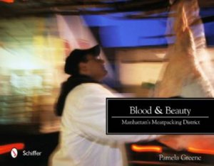 Blood and Beauty: Manhattans Meatpacking District by GREENE PAMELA