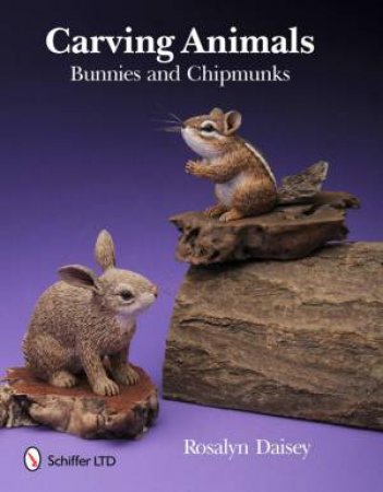 Carving Animals -- Bunnies and Chipmunks by DAISEY ROSALYN