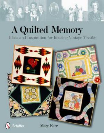 Quilted Memory: Ideas and Inspiration for Reusing Vintage Textiles by KERR MARY