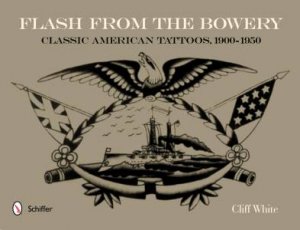 Flash from the Bowery: Classic American Tatto, 1900-1950 by WHITE CLIFF