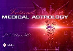 Traditional Medical Astrology by PH.D. J. LEE LEHMAN