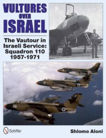 Vultures Over Israel: The Vautour in Israeli Service Squadron 110 1957-1971 by ALONI SHLOMO