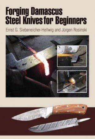 Forging Damascus Steel Knives for Beginners by SIEBENEICHER-HELLWIG ERNST G.