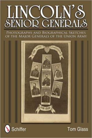 Lincoln's Senior Generals: Photographs and Biographical Sketches of the Major Generals of the Union Army by GLASS TOM