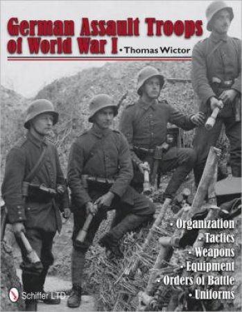 German Assault Tr of World War I: Organization Tactics  Weapons  Equipment  Orders of Battle  Uniforms by WICTOR THOMAS