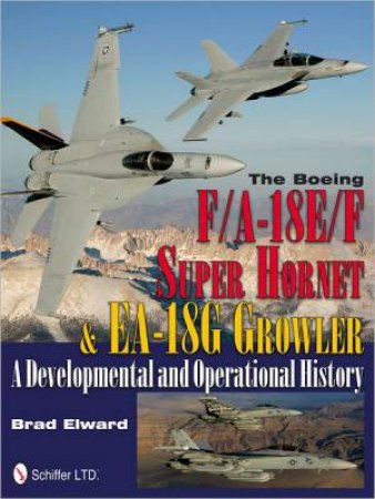 Boeing F/A-18E/F Super Hornet and EA-18G Growler: A Develmental and erational History by ELWARD BRAD