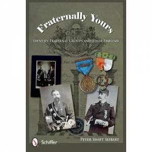 Fraternally Yours: Identify Fraternal Groups and Their Emblems by SEIBERT PETER SWIFT