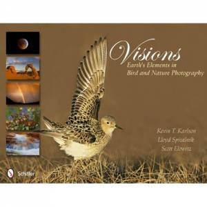 Visions: Earth's Elements in Bird and Nature Photography by KARLSON KEVIN T.