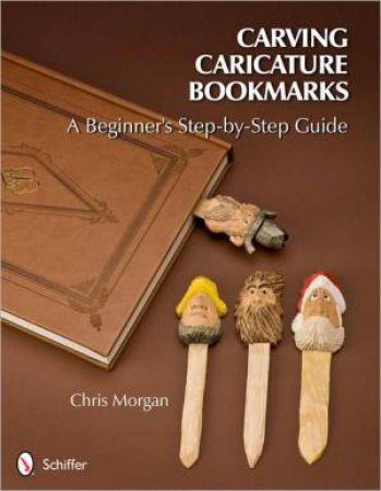 Carving Caricature Bookmarks: A Beginners Step-by-Step Guide by MORGAN CHRIS