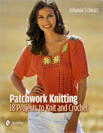 Patchwork Knitting: 18 Projects to Knit and Crochet by SCHWARZ JOHANNA