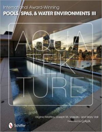 International Award-Winning Pools, Spas, and Water Environments III by MARTINO VIRGINIA