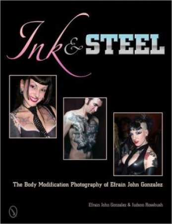 Ink and Steel: The Body Modification Photography of Efrain John Gonzalez by GONZALEZ EFRAIN JOHN