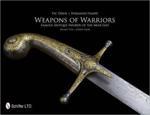 Weapons of Warriors: Famous Antique Swords of the near East by DIEHL VIC