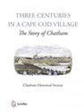 Three Centuries in a Cape Cod Village The Story of Chatham