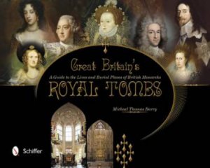 Great Britain's Royal Tombs: A Guide to the Lives and Burial Places of  British Monarchs by BARRY MICHAEL THOMAS