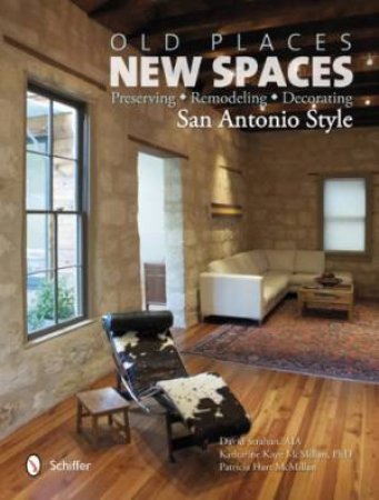 Old Places, New Spaces: Preserving, Remodeling, Decorating San Antonio Style by AIA DAVID STRAHAN