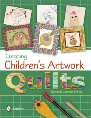 Creating Children's Artwork Quilts by SHIRLEY SHANNON GINGRICH